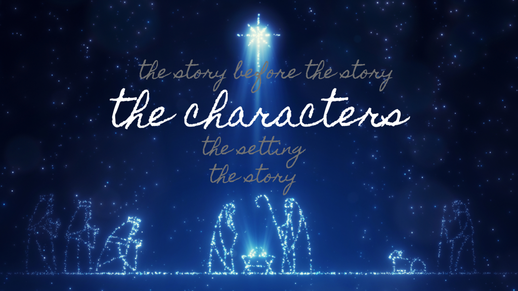 The Christmas Story Wk 2: The Characters