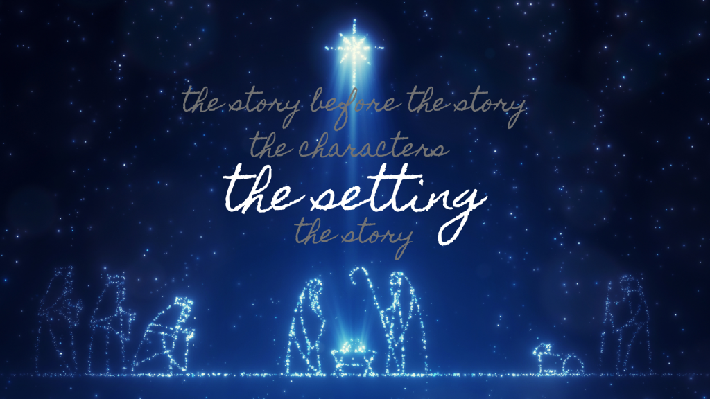 The Christmas Story Wk 3: The Setting